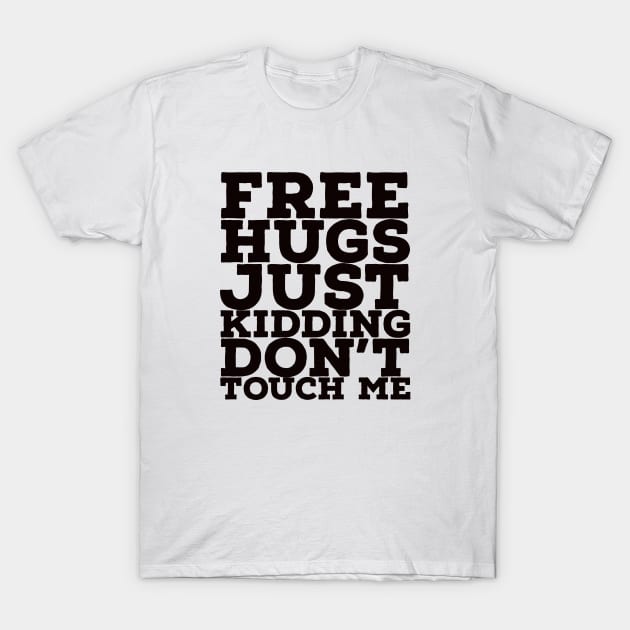 Free hugs just kidding dont touch me T-Shirt by kirkomed